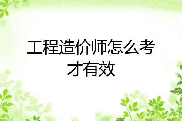 工程造价师怎么考才有效