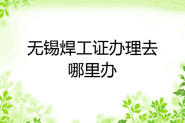 无锡焊工证办理去哪里办