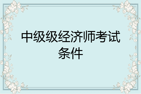 中级级经济师考试条件