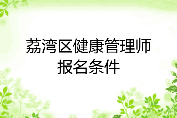 荔湾区健康管理师报名条件