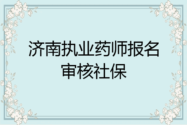 济南执业药师报名审核社保