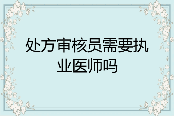 处方审核员需要执业医师吗
