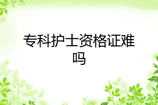 专科护士资格证难吗