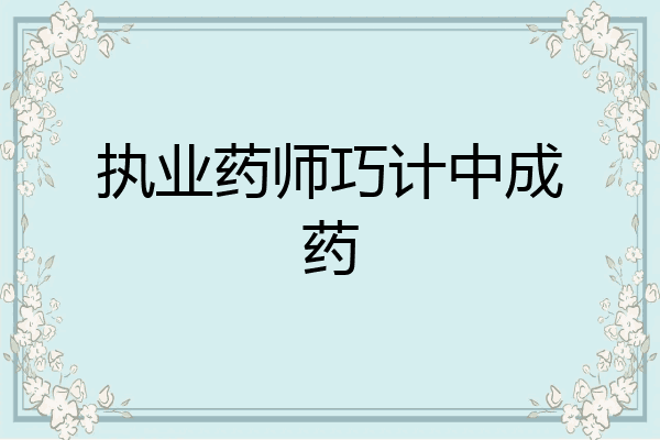 执业药师巧计中成药