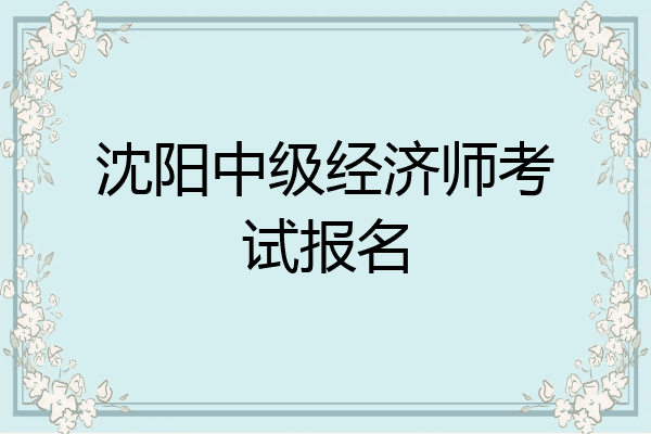 沈阳中级经济师考试报名