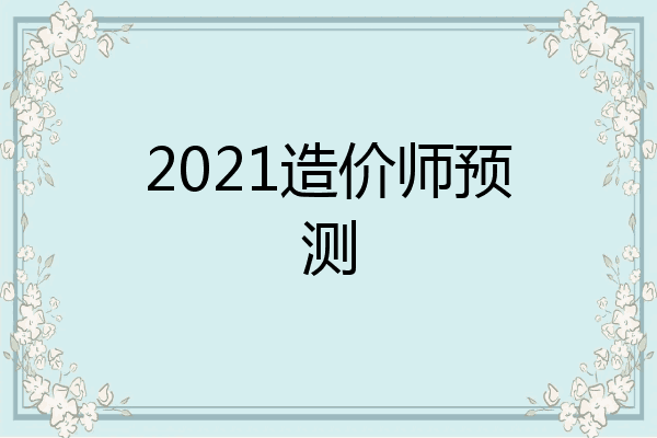 2021造价师预测