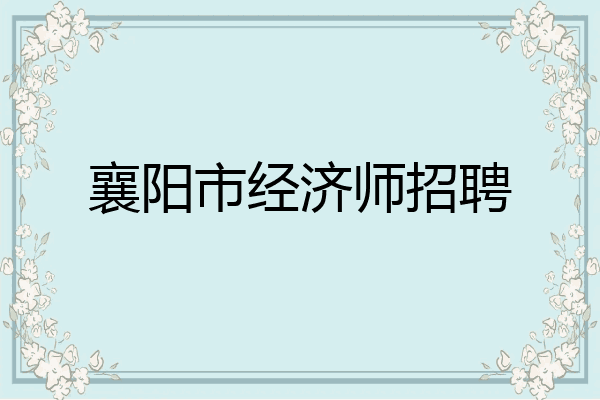 襄阳市经济师招聘