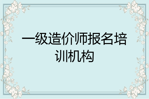 一级造价师报名培训机构