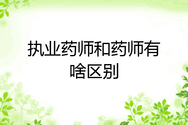 执业药师和药师有啥区别
