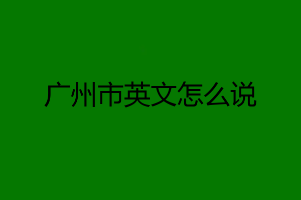 广州市英文怎么说