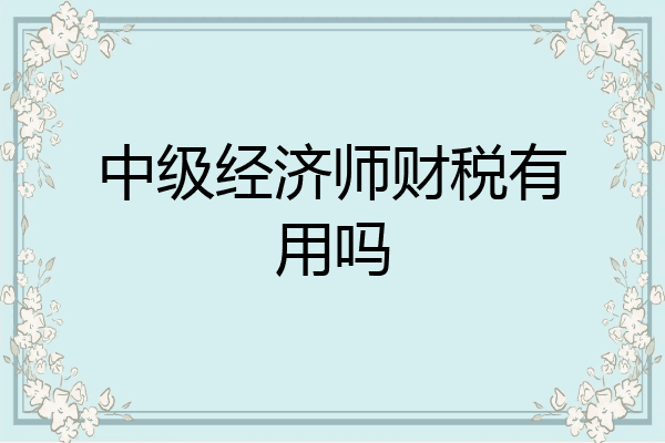 中级经济师财税有用吗