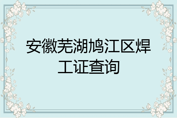 安徽芜湖鸠江区焊工证查询