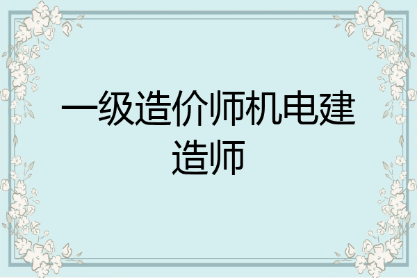 一级造价师机电建造师