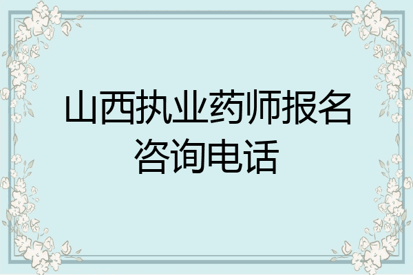 山西执业药师报名咨询电话