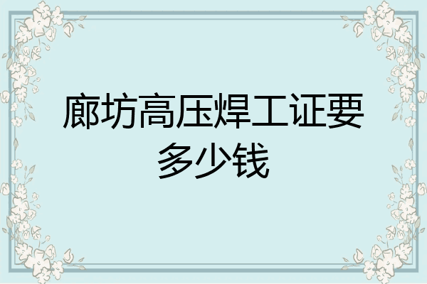廊坊高压焊工证要多少钱