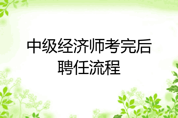 中级经济师考完后聘任流程
