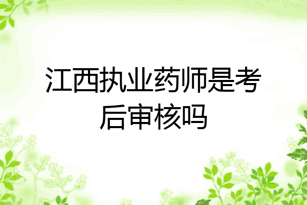 江西执业药师是考后审核吗