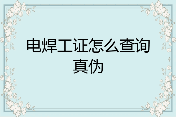 电焊工证怎么查询真伪