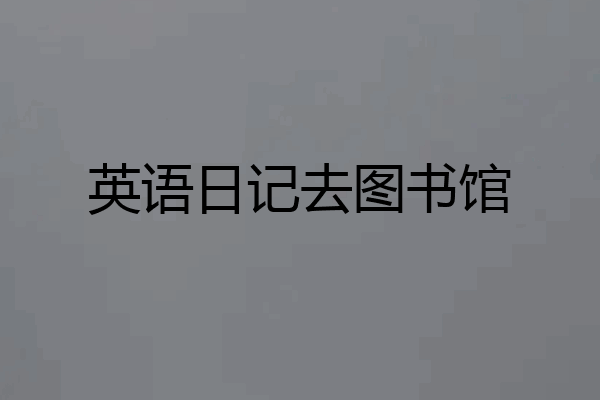 英语日记去图书馆