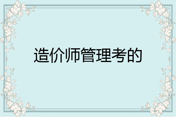 造价师管理考的