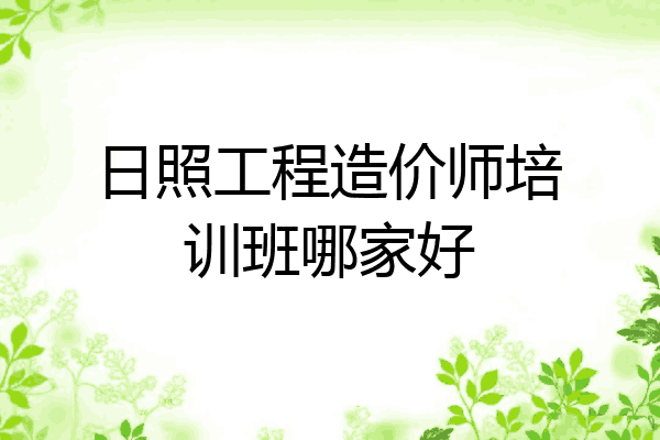日照工程造价师培训班哪家好