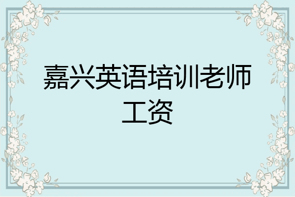 嘉兴英语培训老师工资