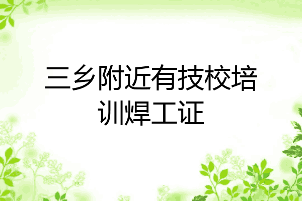 三乡附近有技校培训焊工证