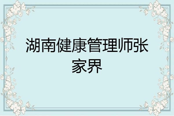 湖南健康管理师张家界
