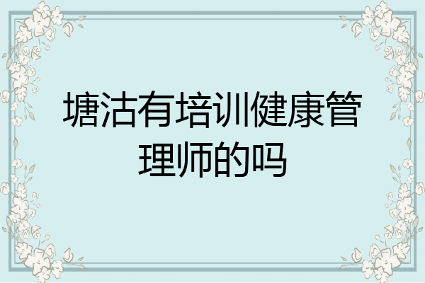 塘沽有培训健康管理师的吗
