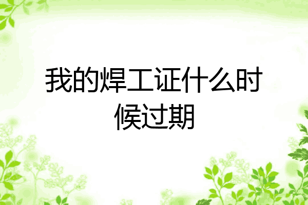 我的焊工证什么时候过期
