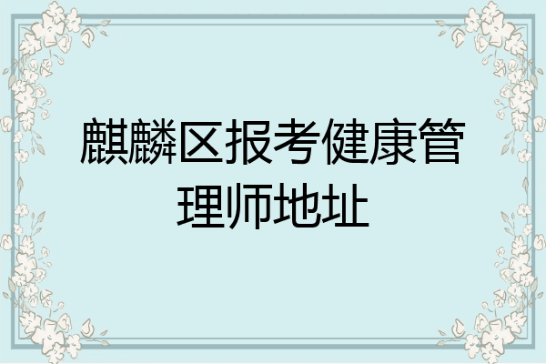麒麟区报考健康管理师地址