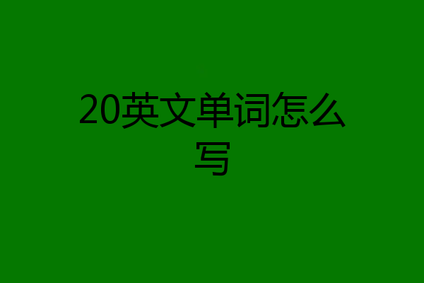 20英文单词怎么写
