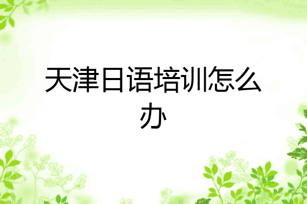 天津日语培训怎么办