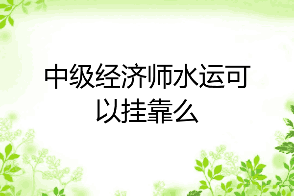 中级经济师水运可以挂靠么