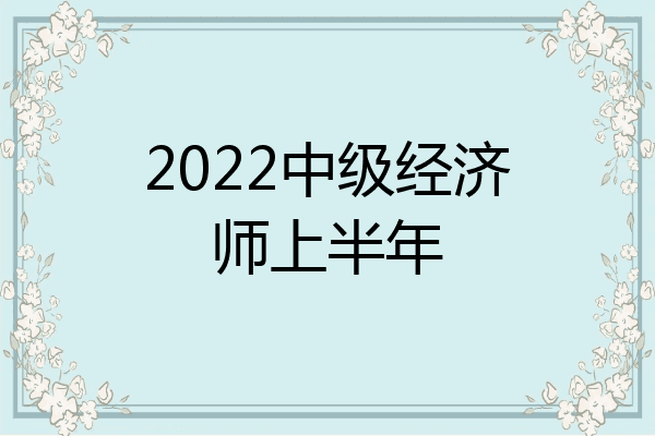 2022中级经济师上半年
