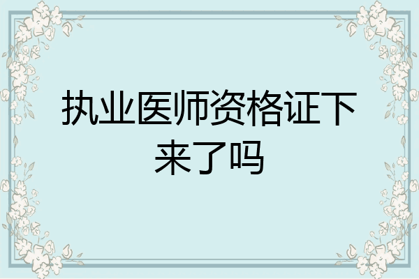 执业医师资格证下来了吗