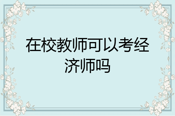 在校教师可以考经济师吗