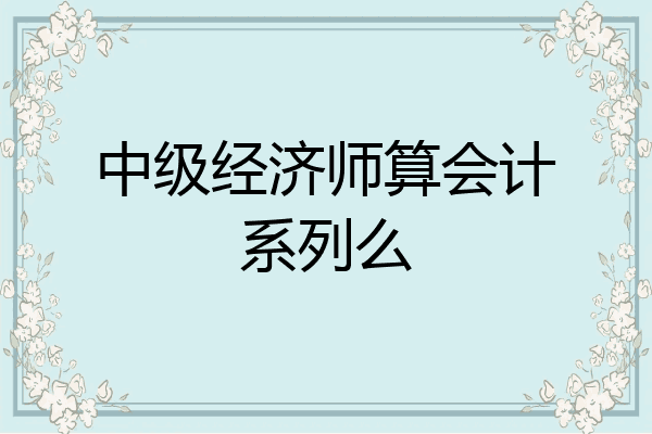 中级经济师算会计系列么