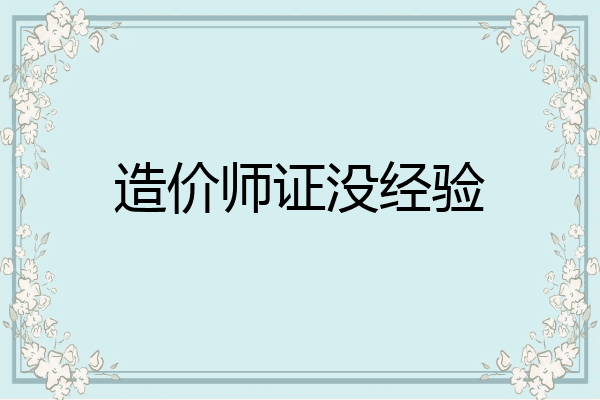 造价师证没经验