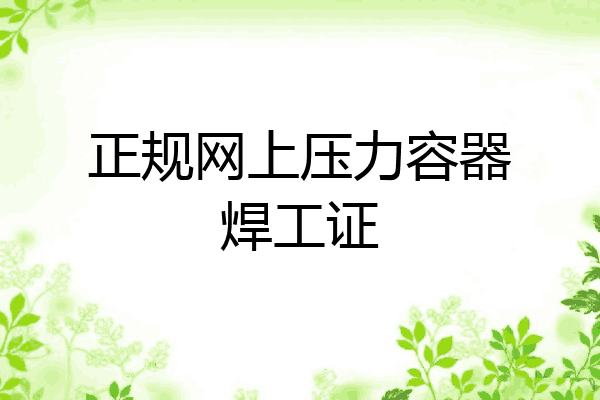 正规网上压力容器焊工证