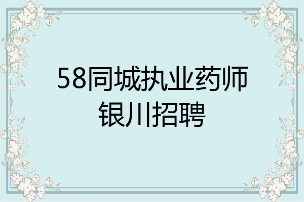 58同城执业药师银川招聘