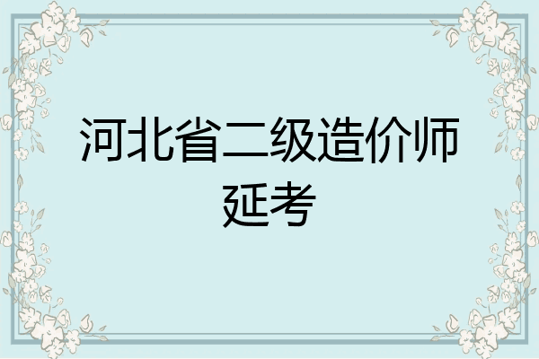 河北省二级造价师延考