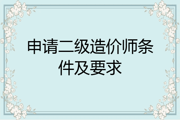 申请二级造价师条件及要求