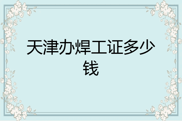 天津办焊工证多少钱