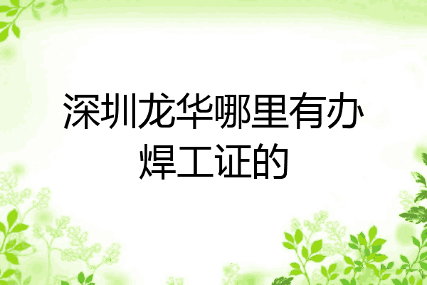 深圳龙华哪里有办焊工证的