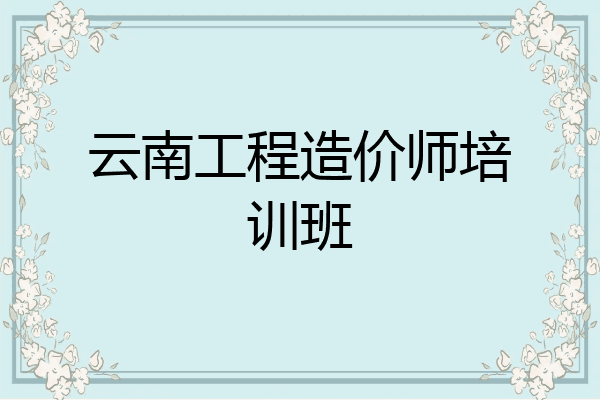 云南工程造价师培训班