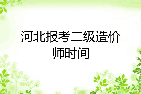 河北报考二级造价师时间