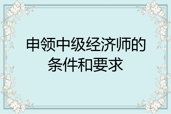 申领中级经济师的条件和要求
