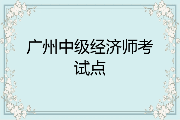 广州中级经济师考试点