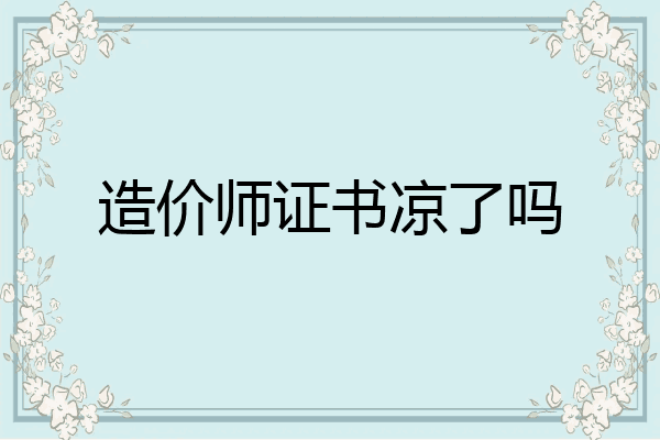 造价师证书凉了吗